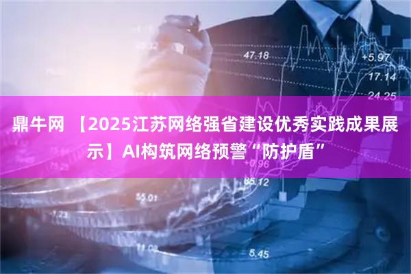 鼎牛网 【2025江苏网络强省建设优秀实践成果展示】AI构筑网络预警“防护盾”